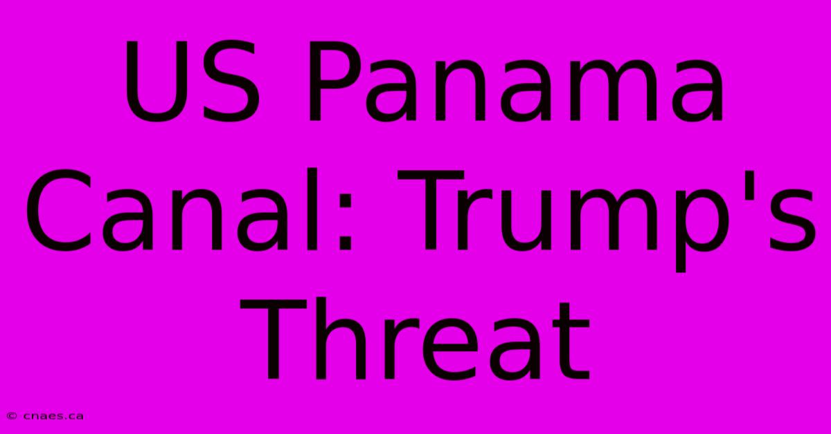 US Panama Canal: Trump's Threat