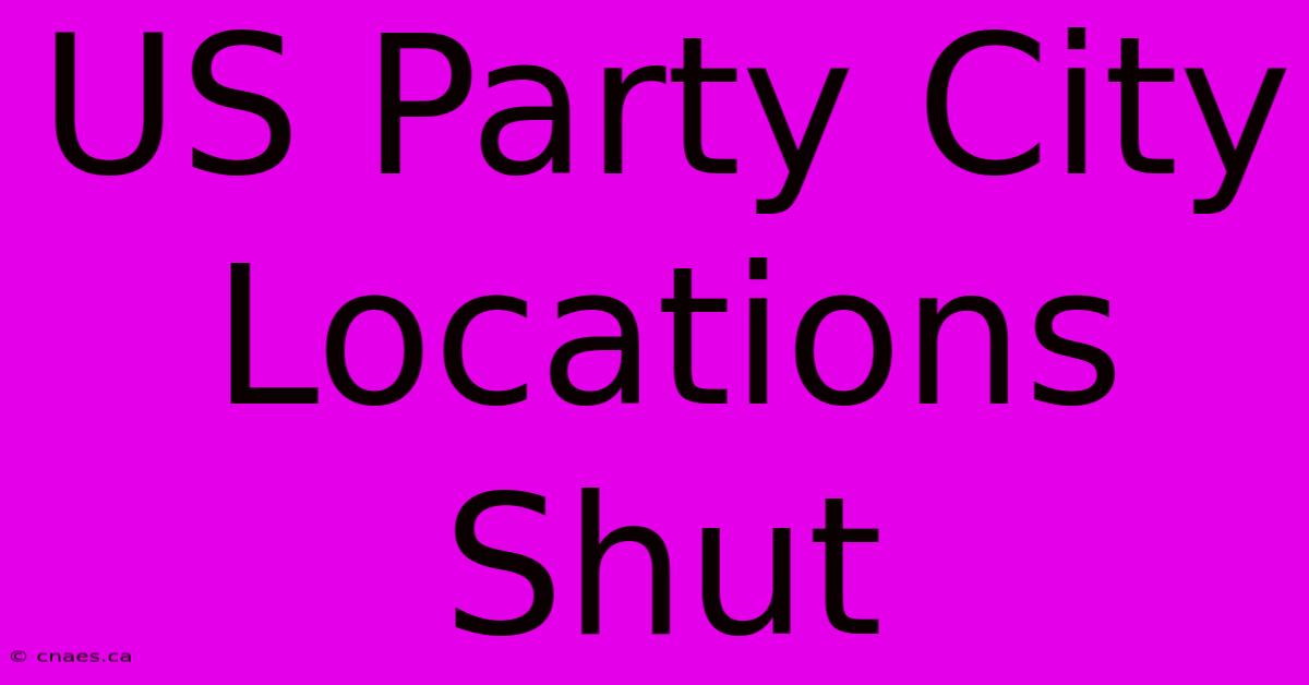 US Party City Locations Shut