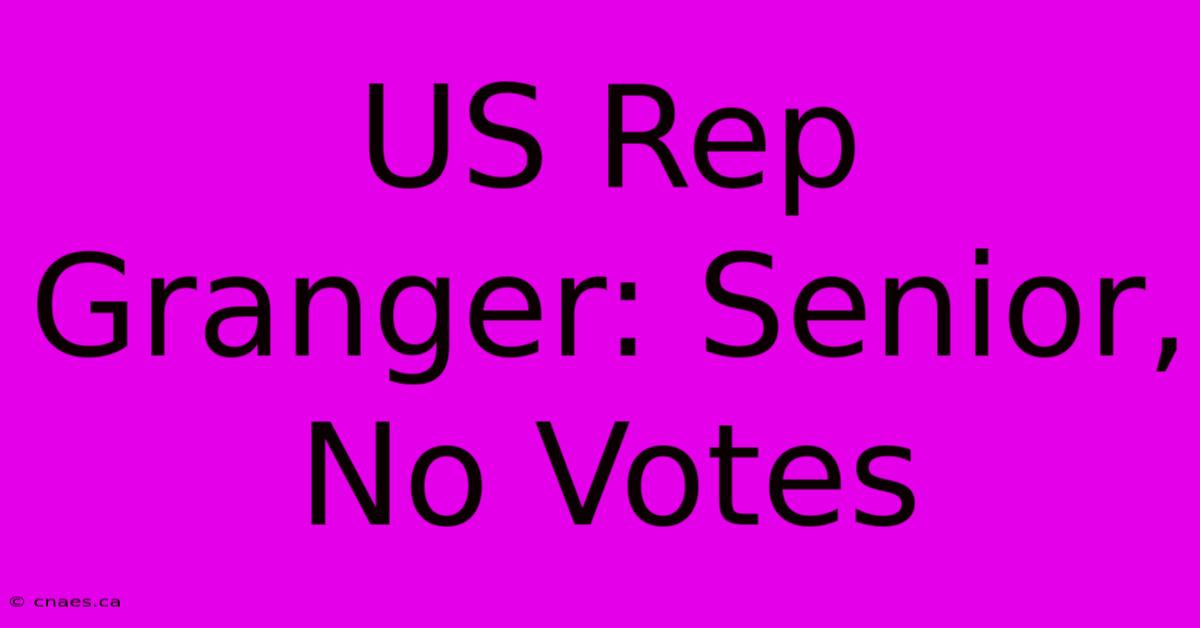 US Rep Granger: Senior, No Votes