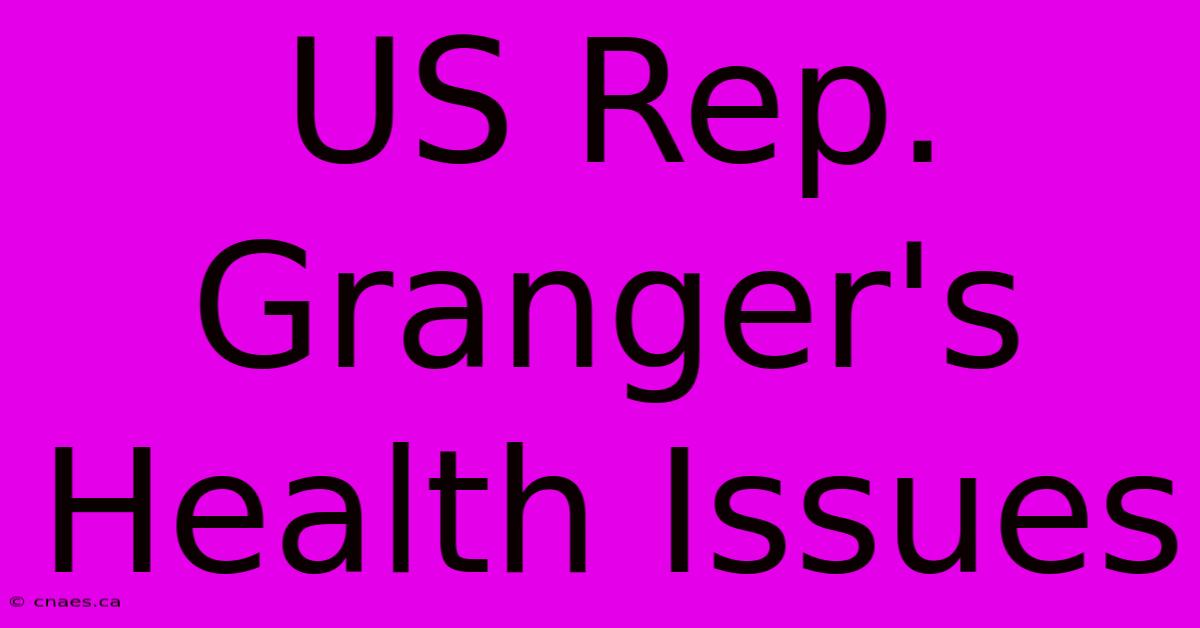 US Rep. Granger's Health Issues