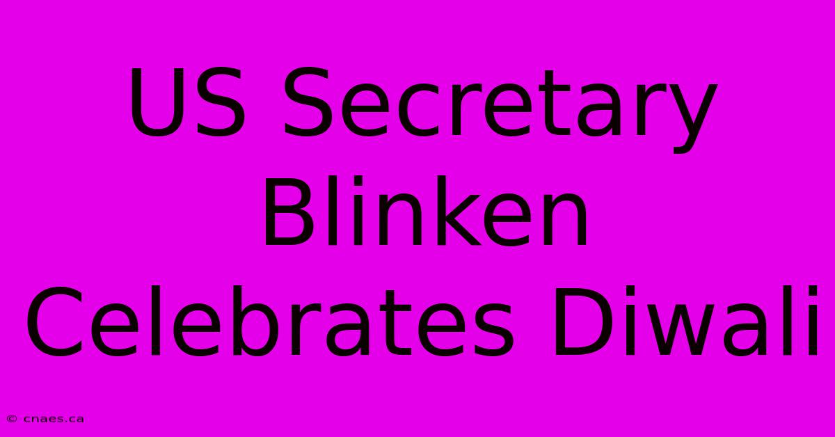 US Secretary Blinken Celebrates Diwali 