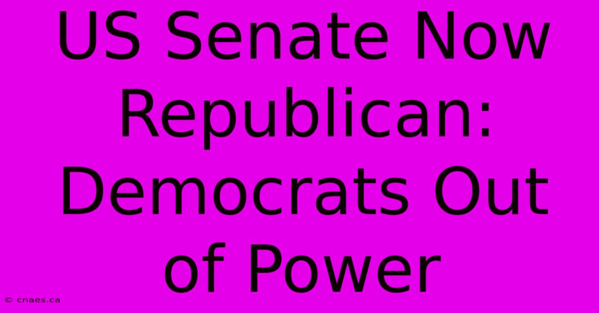 US Senate Now Republican: Democrats Out Of Power