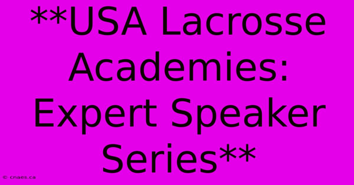 **USA Lacrosse Academies: Expert Speaker Series**