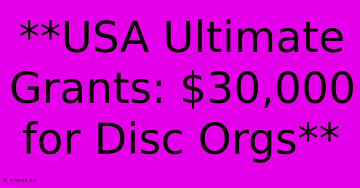 **USA Ultimate Grants: $30,000 For Disc Orgs**