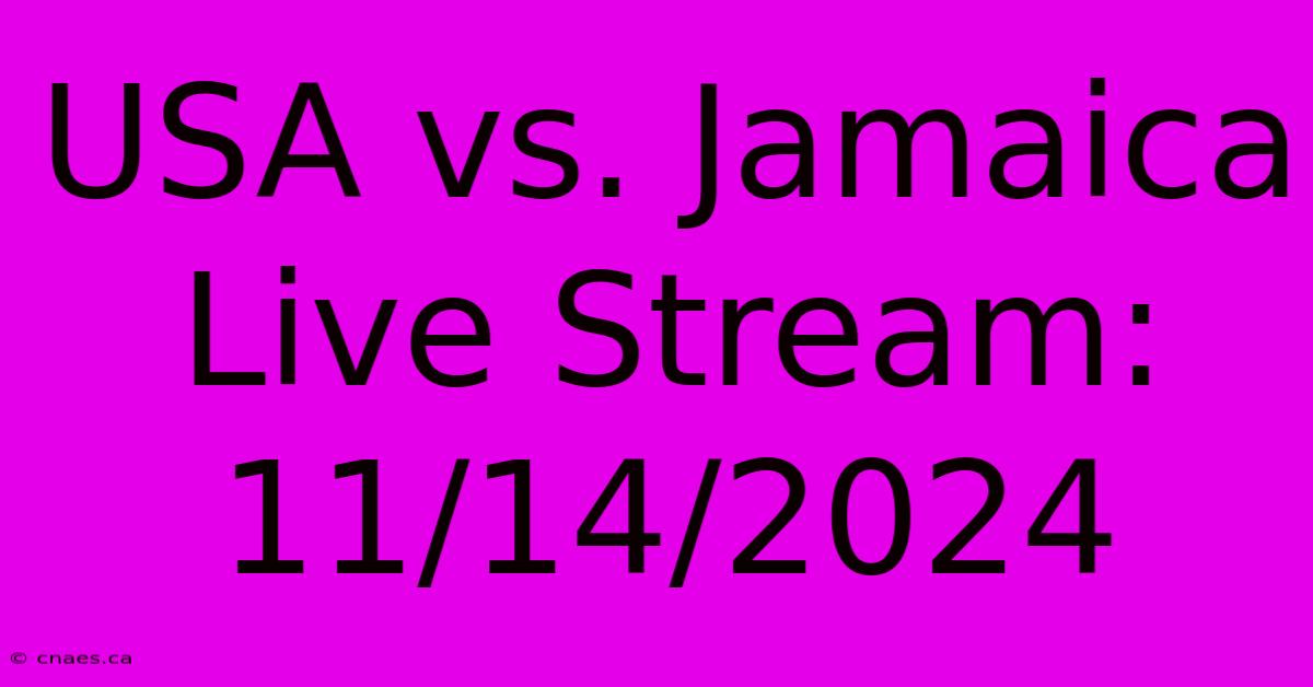 USA Vs. Jamaica Live Stream: 11/14/2024