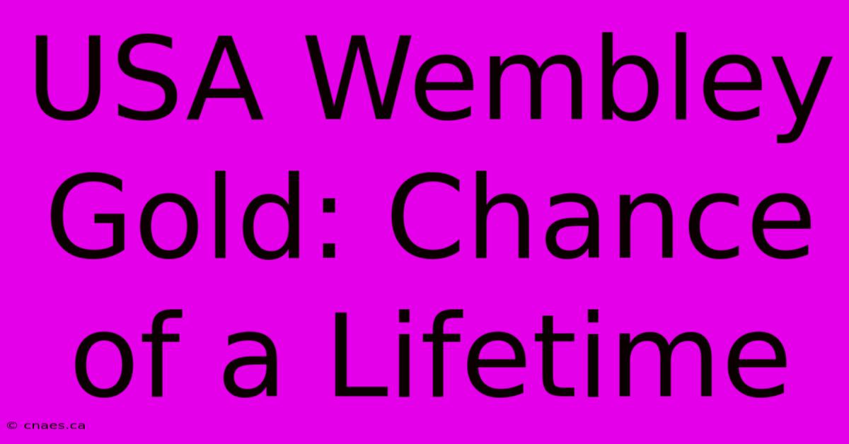 USA Wembley Gold: Chance Of A Lifetime