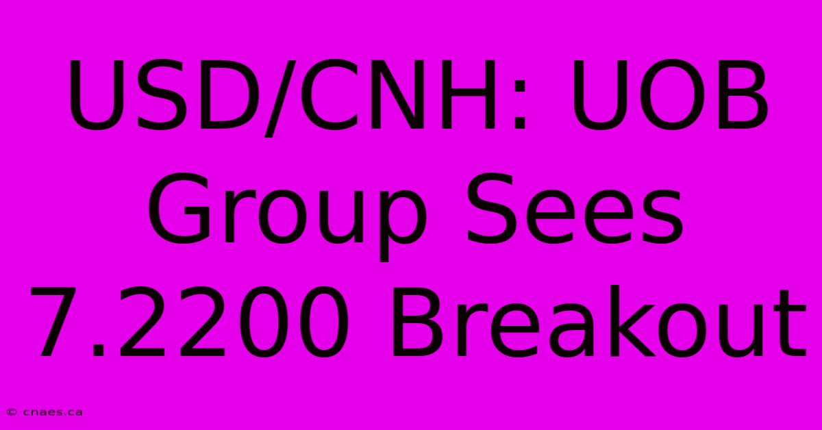 USD/CNH: UOB Group Sees 7.2200 Breakout 