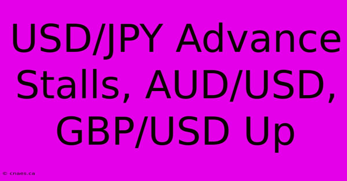 USD/JPY Advance Stalls, AUD/USD, GBP/USD Up 