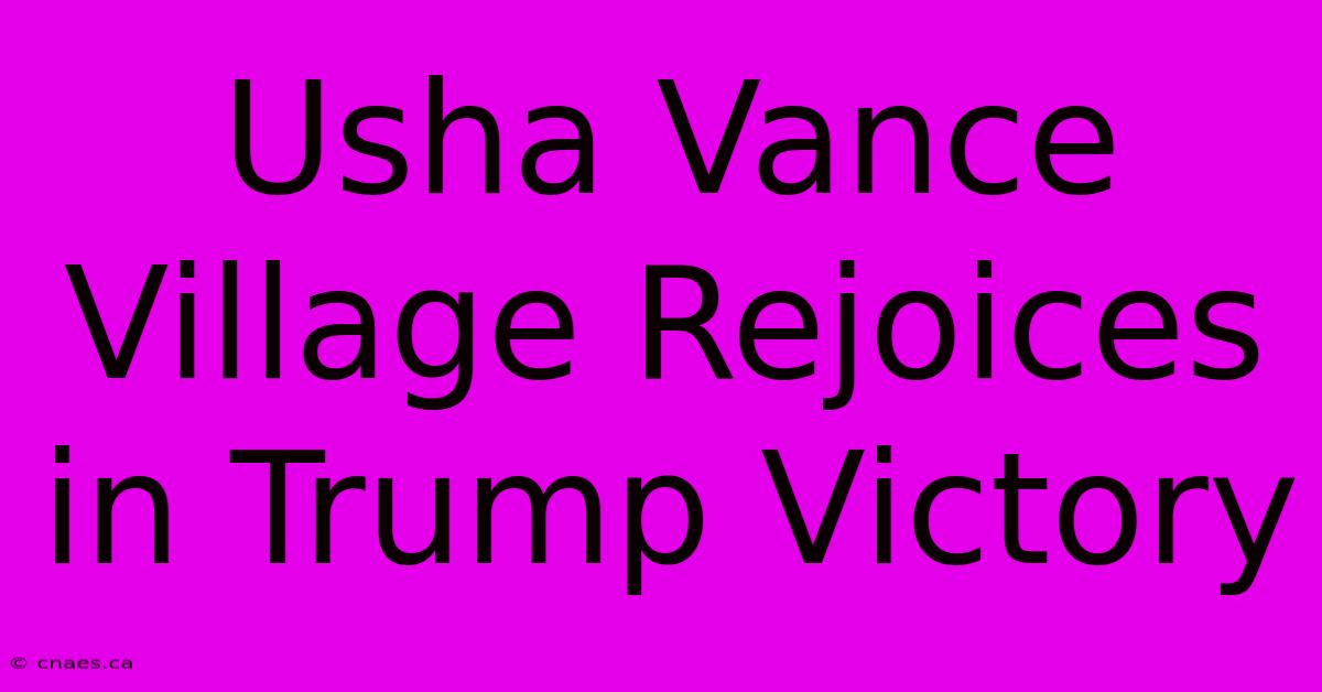 Usha Vance Village Rejoices In Trump Victory