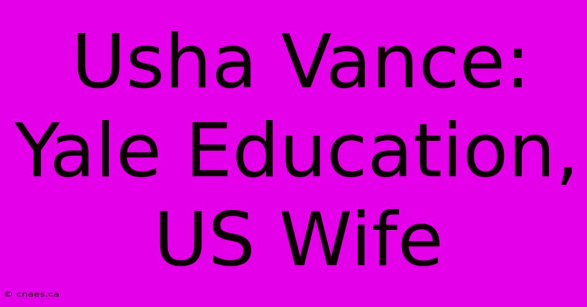 Usha Vance: Yale Education, US Wife 