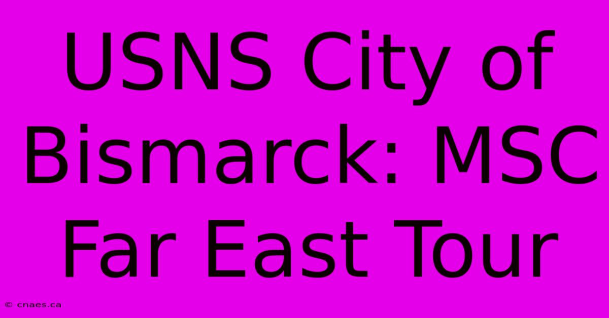 USNS City Of Bismarck: MSC Far East Tour