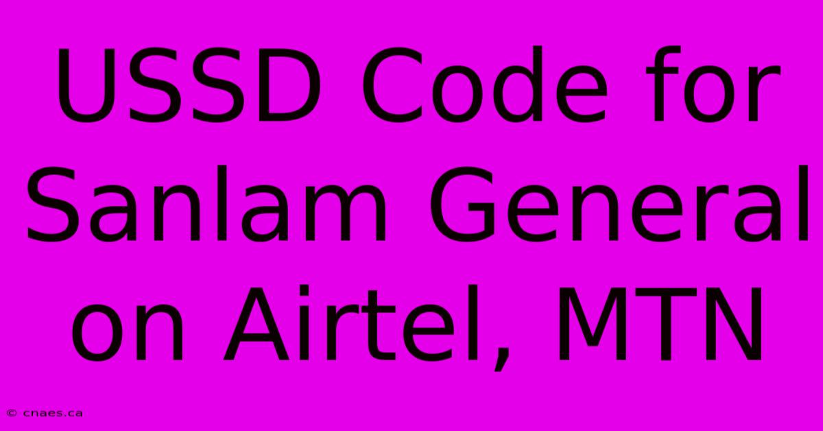 USSD Code For Sanlam General On Airtel, MTN