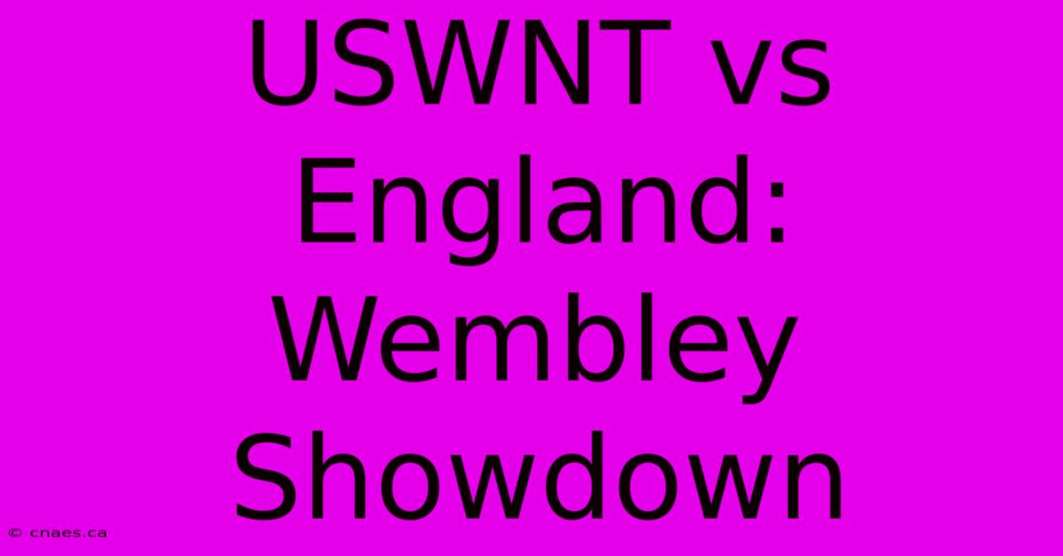 USWNT Vs England: Wembley Showdown