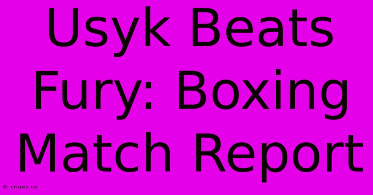 Usyk Beats Fury: Boxing Match Report