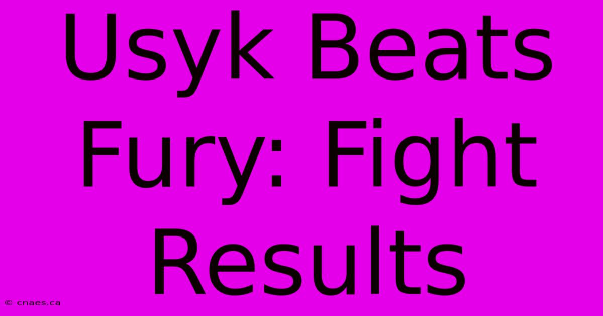 Usyk Beats Fury: Fight Results