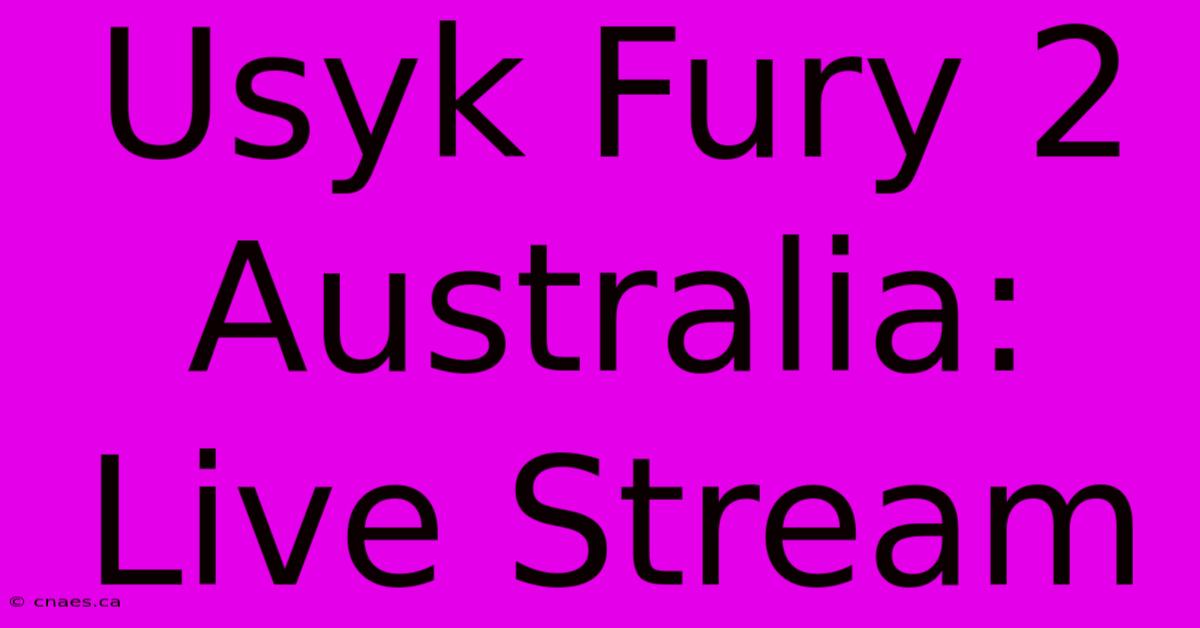 Usyk Fury 2 Australia: Live Stream