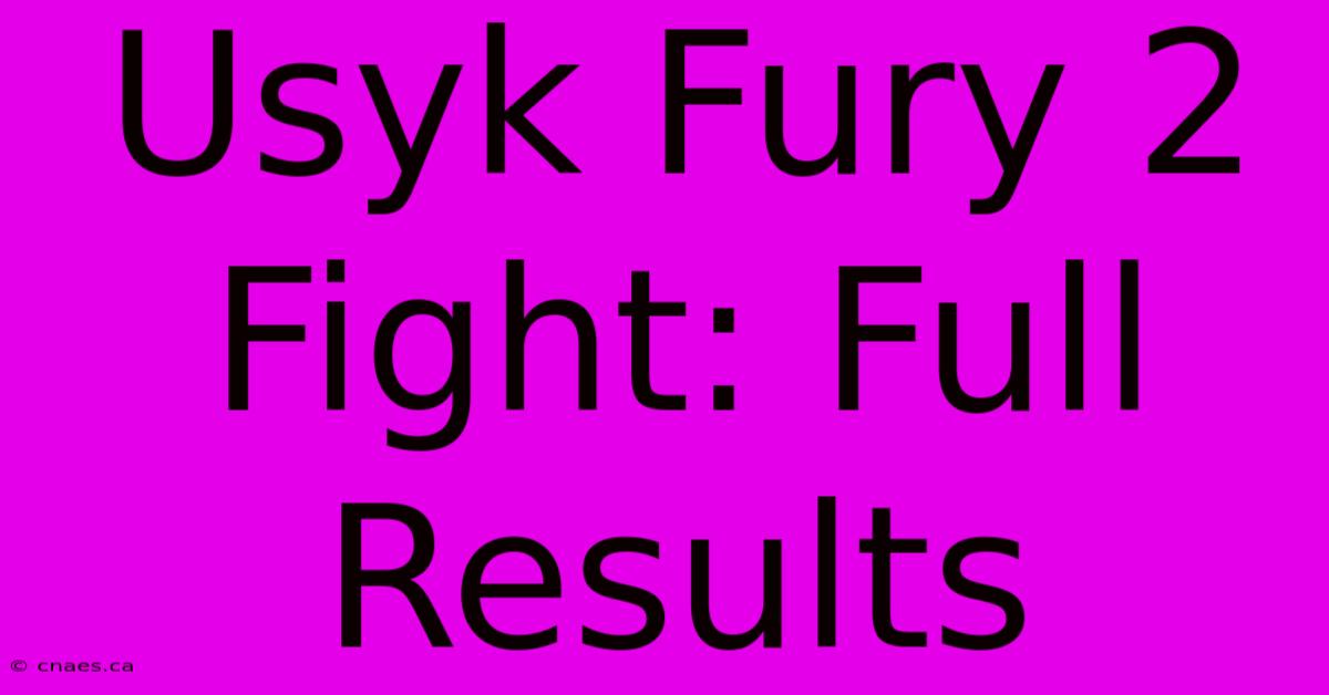 Usyk Fury 2 Fight: Full Results