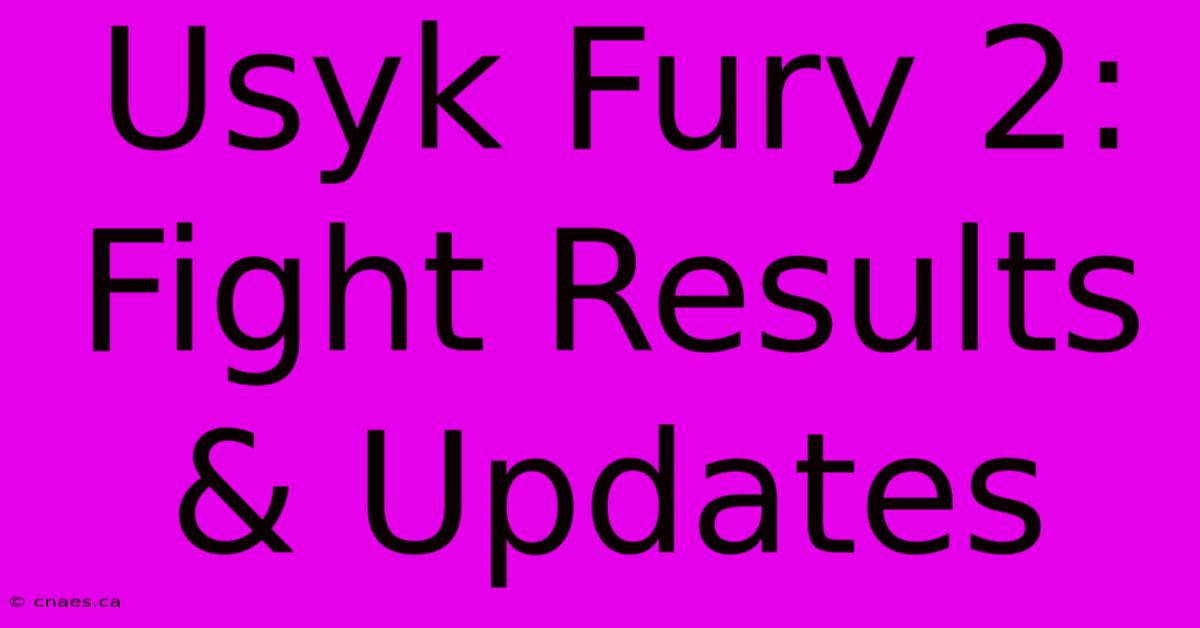 Usyk Fury 2: Fight Results & Updates