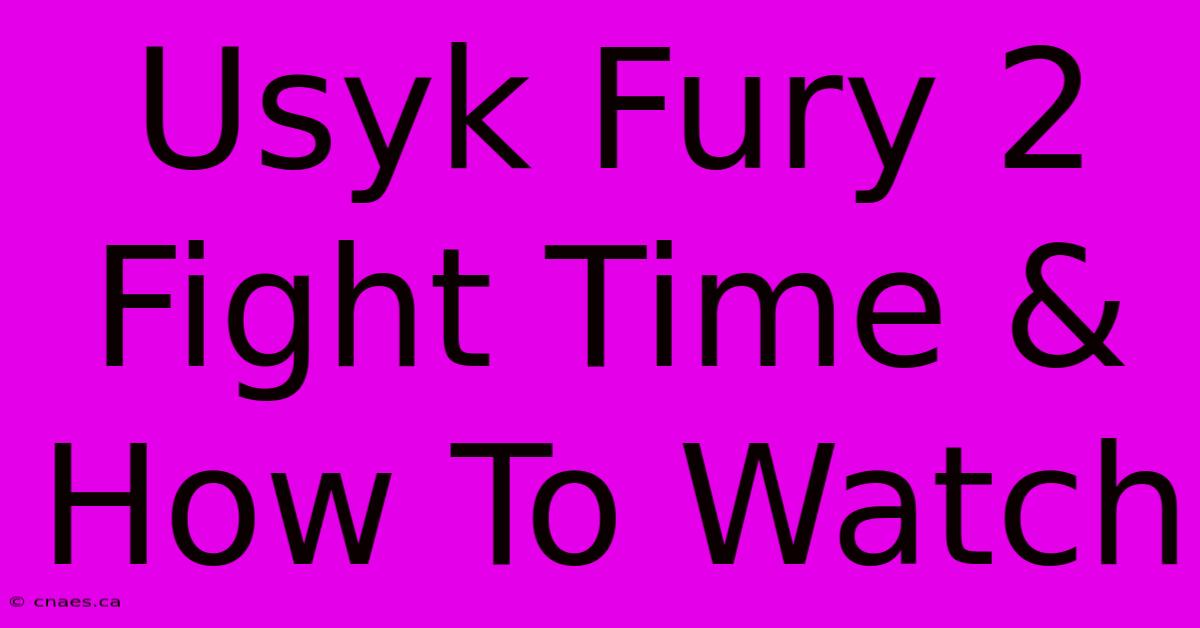 Usyk Fury 2 Fight Time & How To Watch