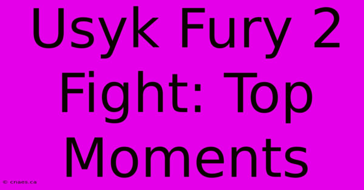 Usyk Fury 2 Fight: Top Moments