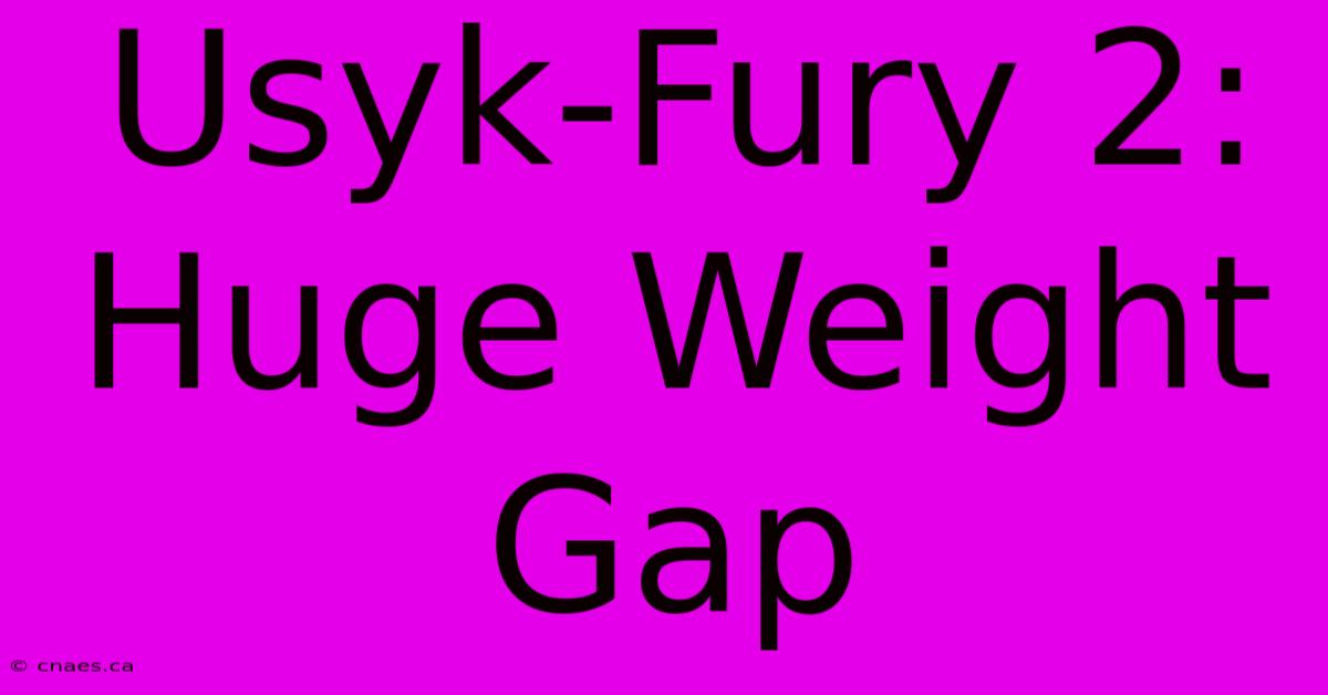 Usyk-Fury 2: Huge Weight Gap