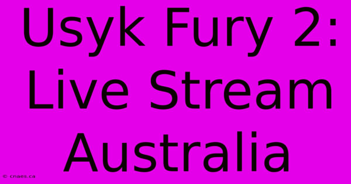 Usyk Fury 2: Live Stream Australia