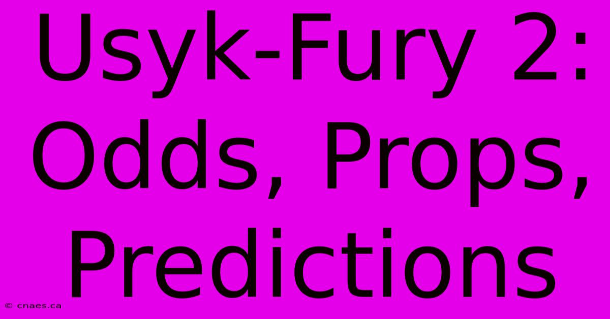 Usyk-Fury 2: Odds, Props, Predictions