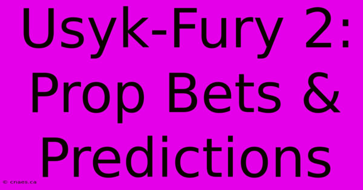 Usyk-Fury 2: Prop Bets & Predictions