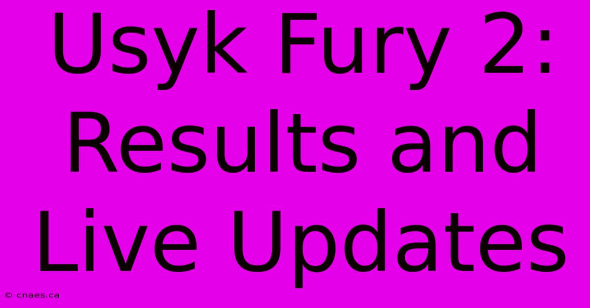 Usyk Fury 2: Results And Live Updates