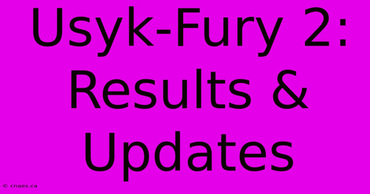 Usyk-Fury 2: Results & Updates