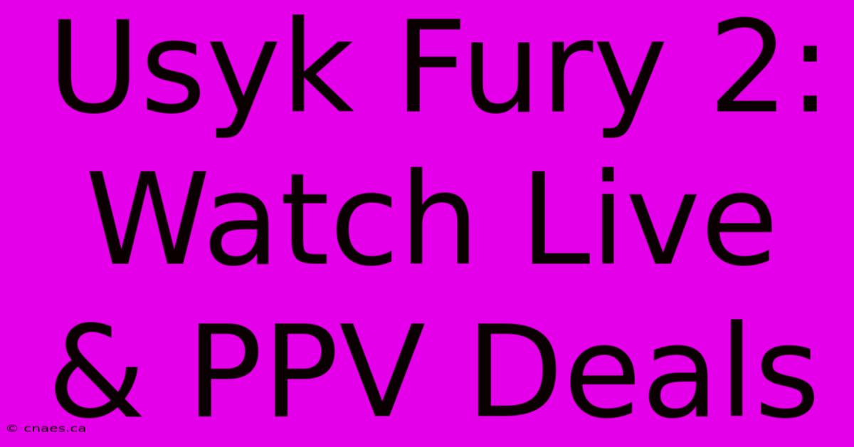 Usyk Fury 2: Watch Live & PPV Deals