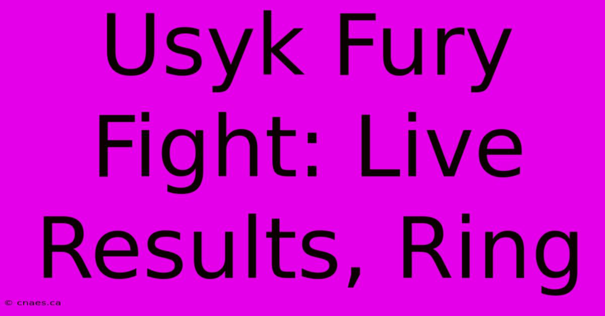 Usyk Fury Fight: Live Results, Ring