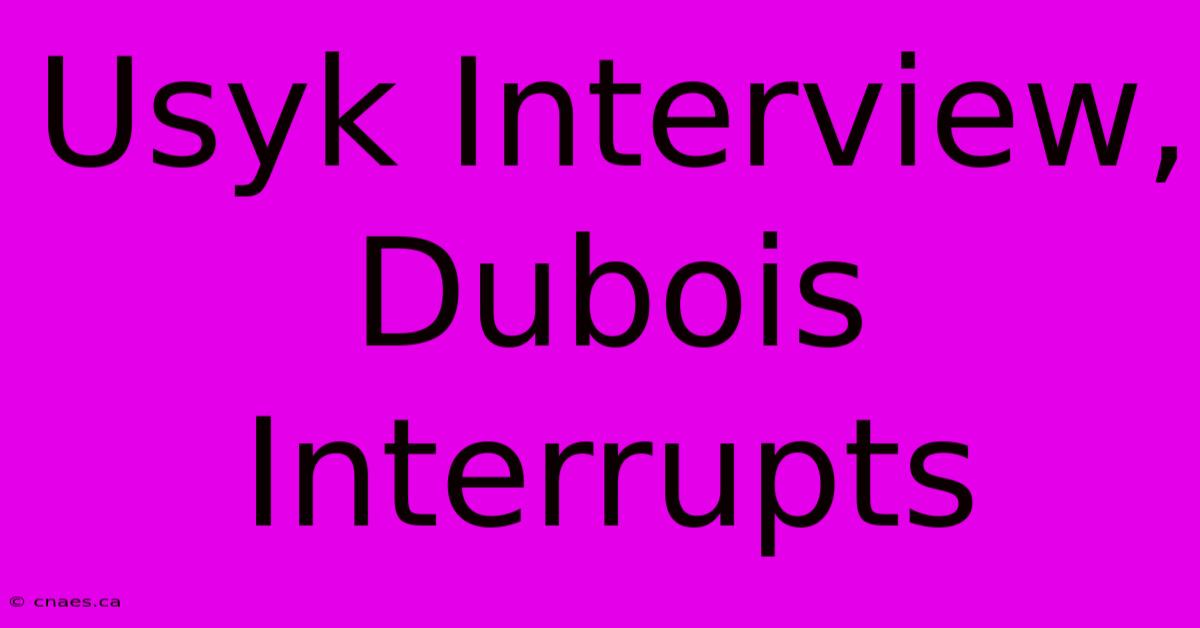 Usyk Interview, Dubois Interrupts