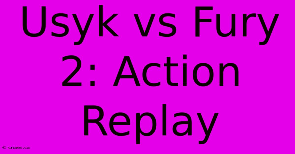 Usyk Vs Fury 2: Action Replay