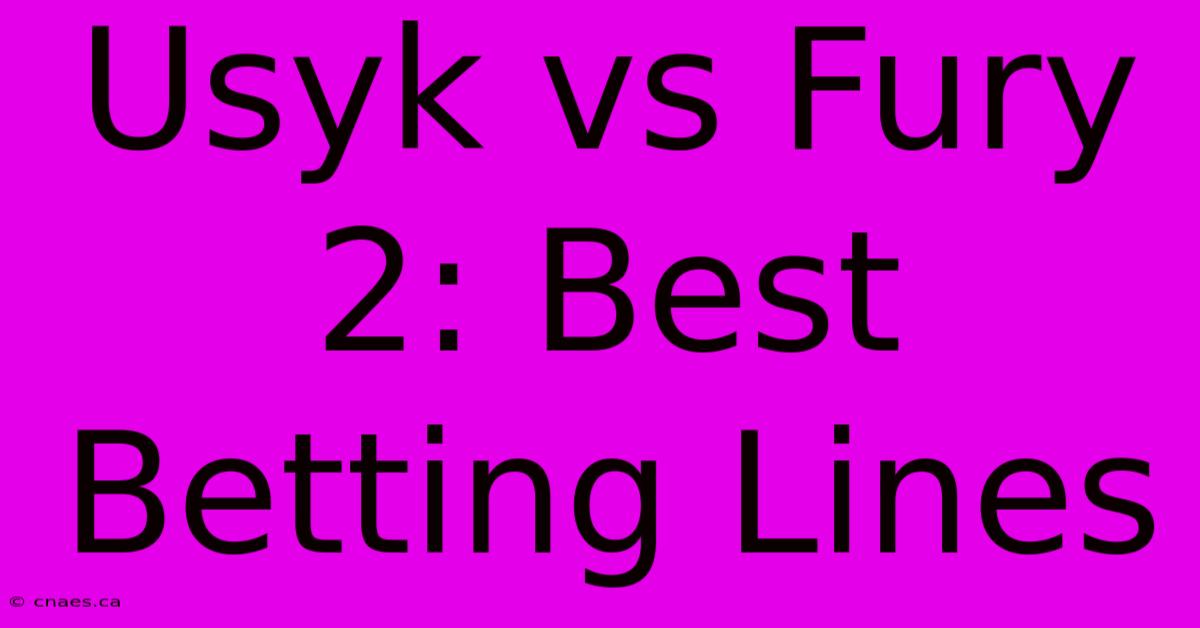 Usyk Vs Fury 2: Best Betting Lines