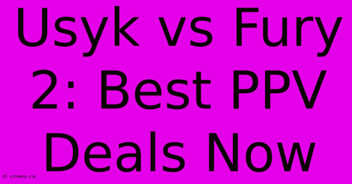 Usyk Vs Fury 2: Best PPV Deals Now