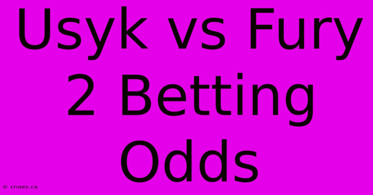 Usyk Vs Fury 2 Betting Odds