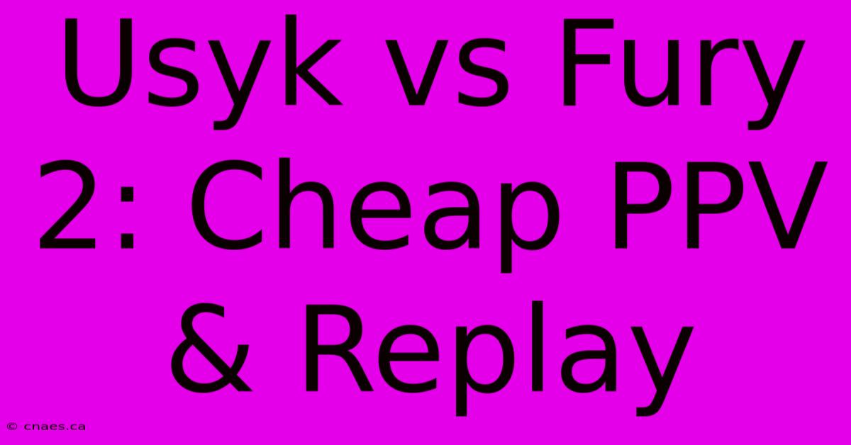 Usyk Vs Fury 2: Cheap PPV & Replay