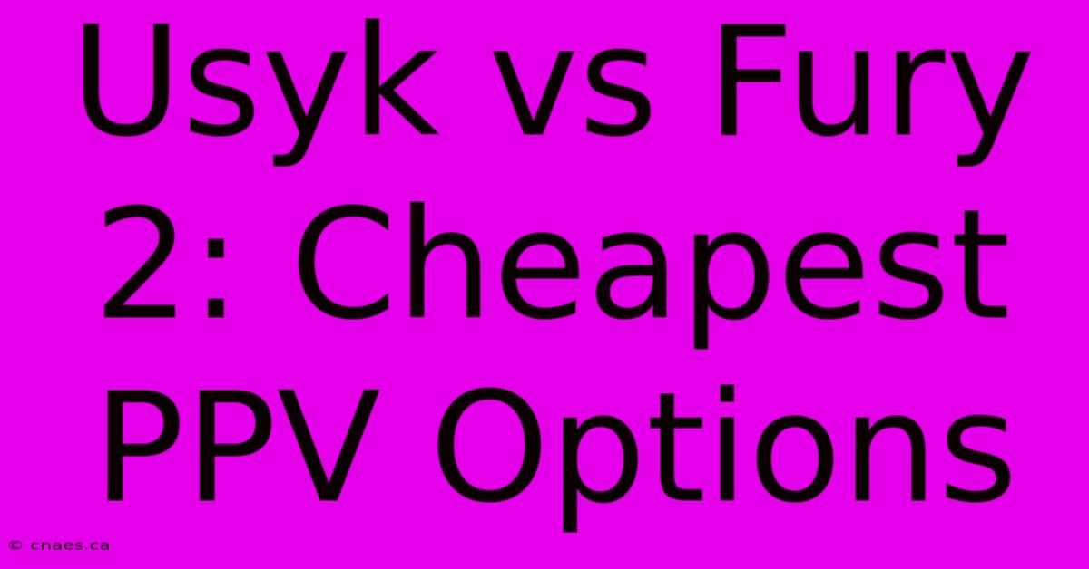 Usyk Vs Fury 2: Cheapest PPV Options