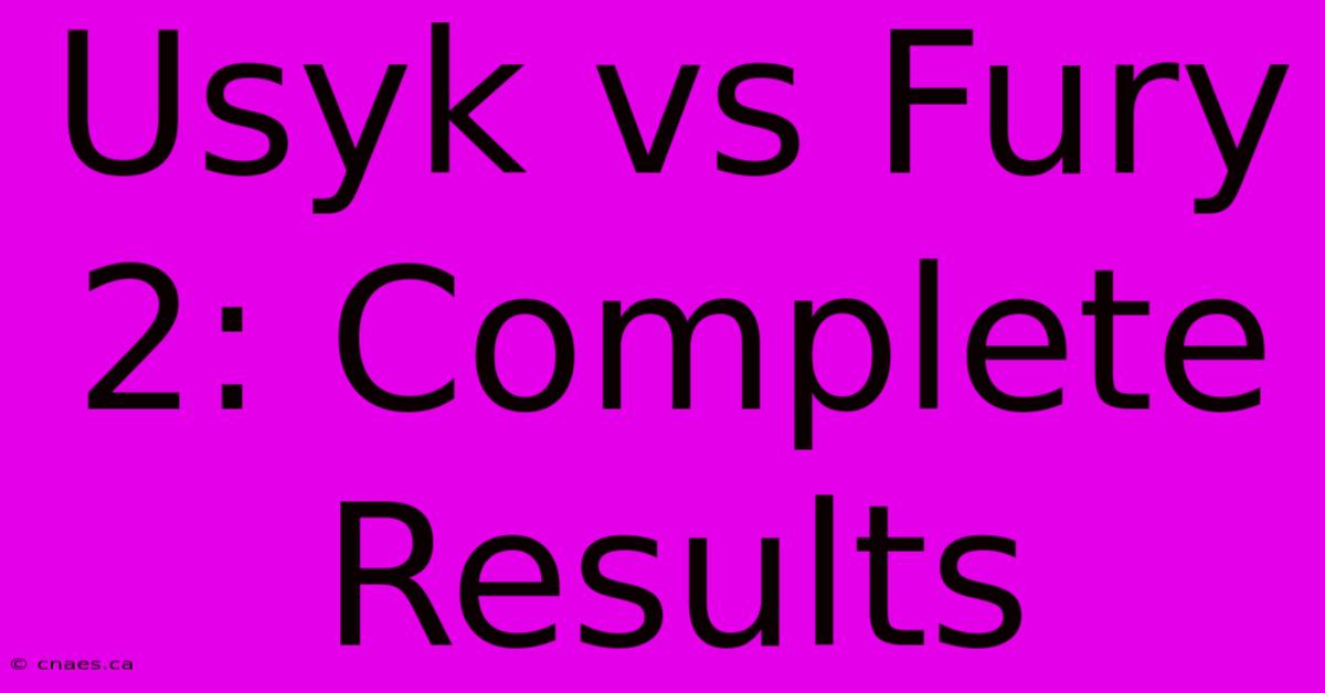 Usyk Vs Fury 2: Complete Results