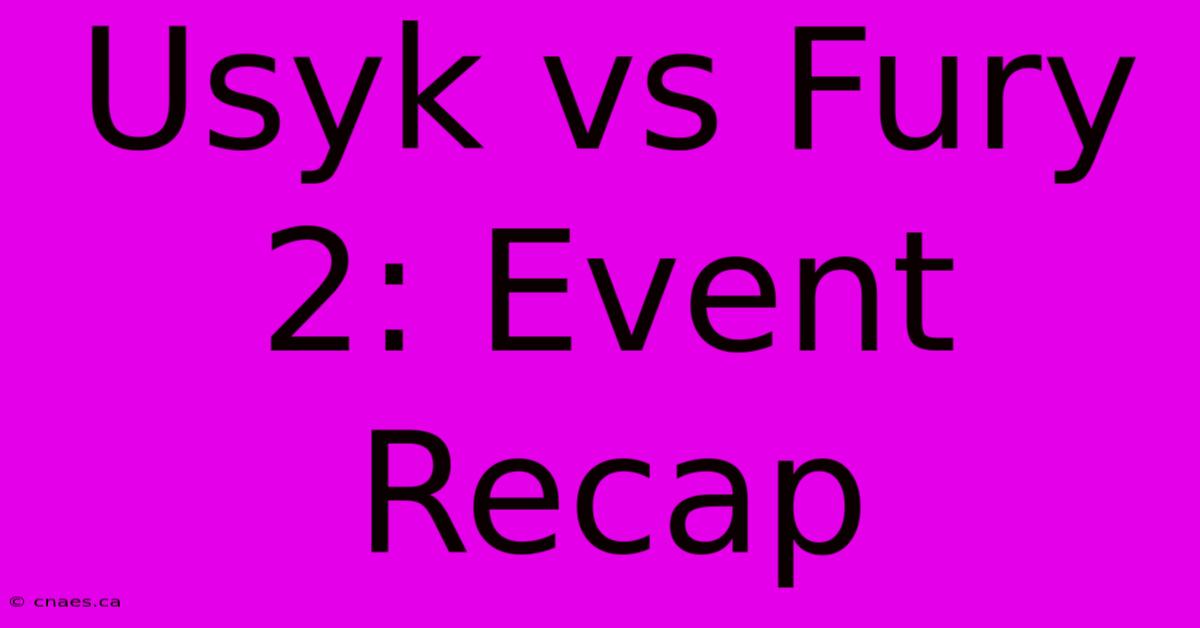 Usyk Vs Fury 2: Event Recap