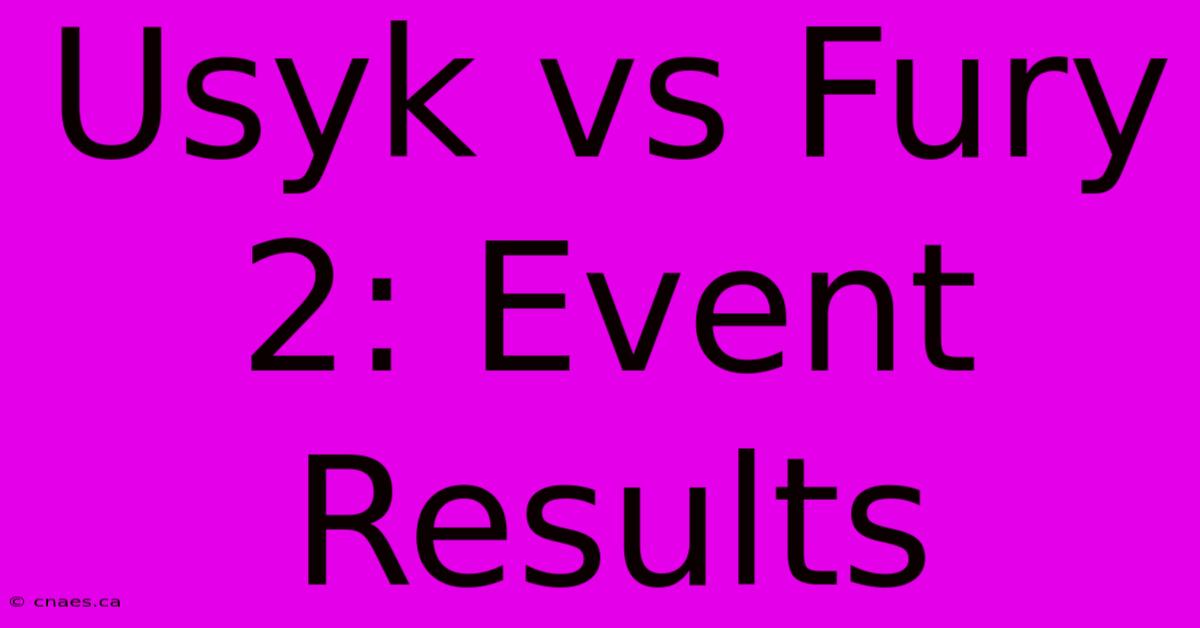 Usyk Vs Fury 2: Event Results