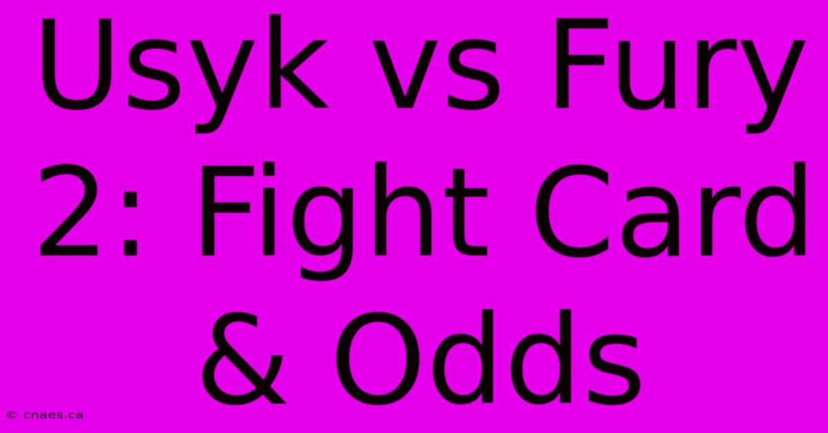 Usyk Vs Fury 2: Fight Card & Odds