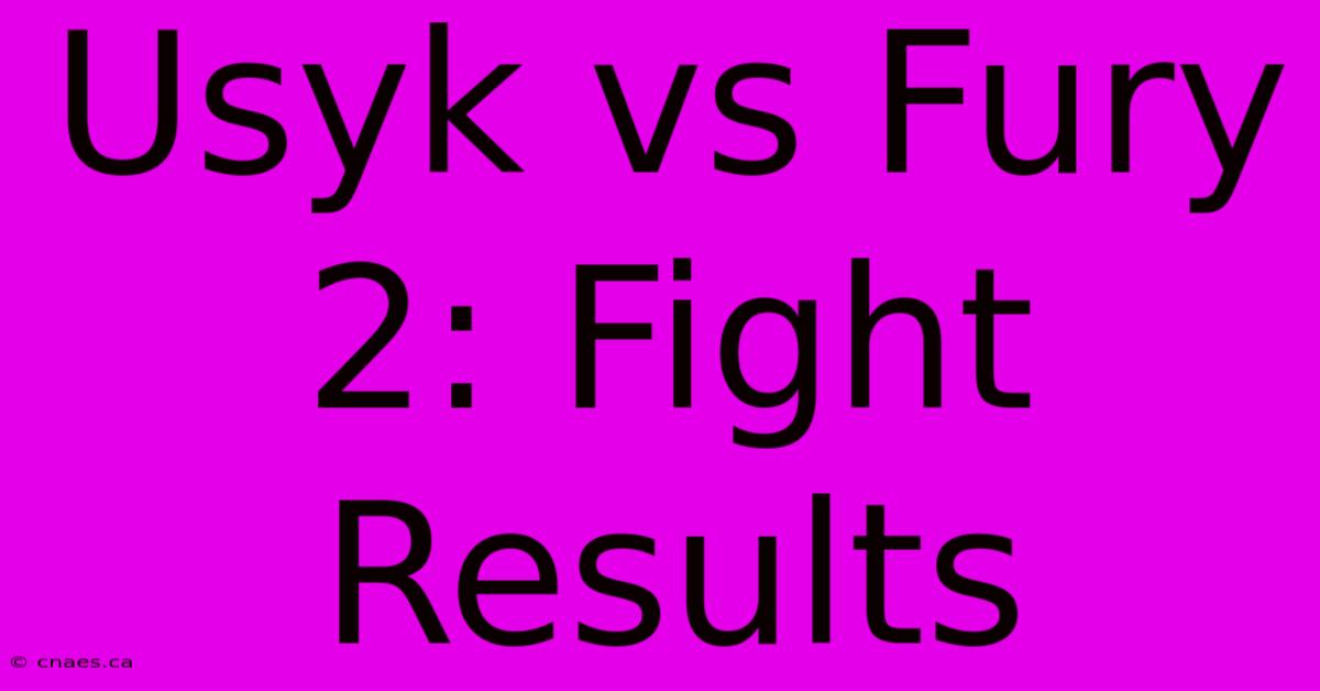 Usyk Vs Fury 2: Fight Results