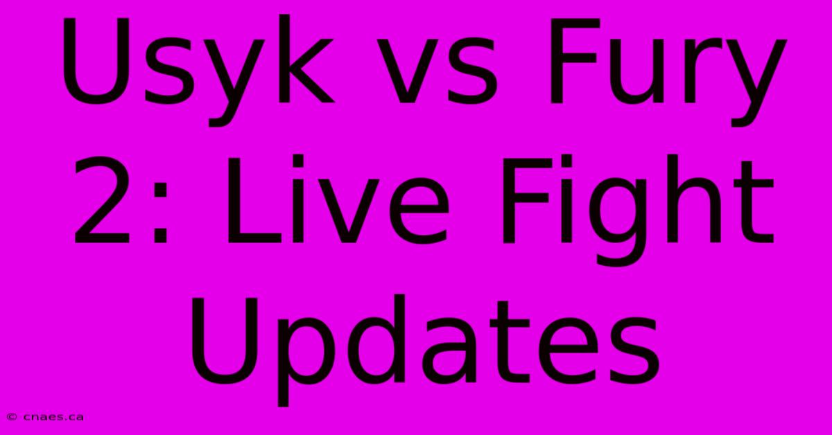 Usyk Vs Fury 2: Live Fight Updates