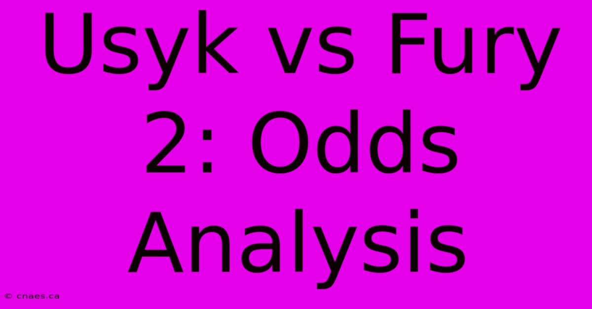 Usyk Vs Fury 2: Odds Analysis