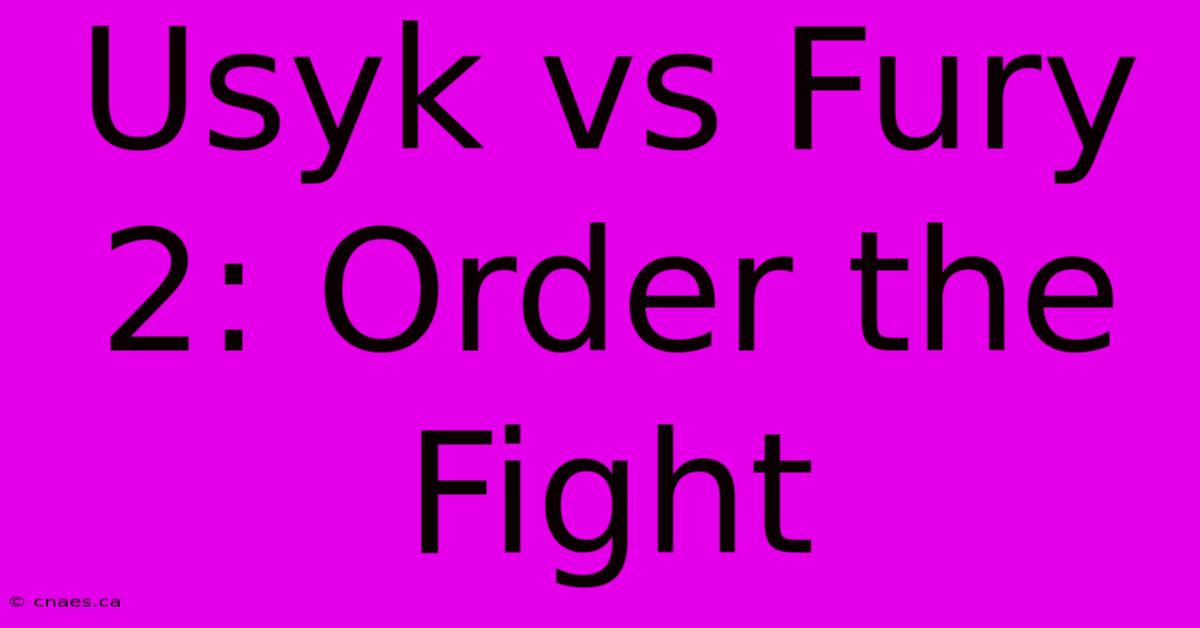 Usyk Vs Fury 2: Order The Fight