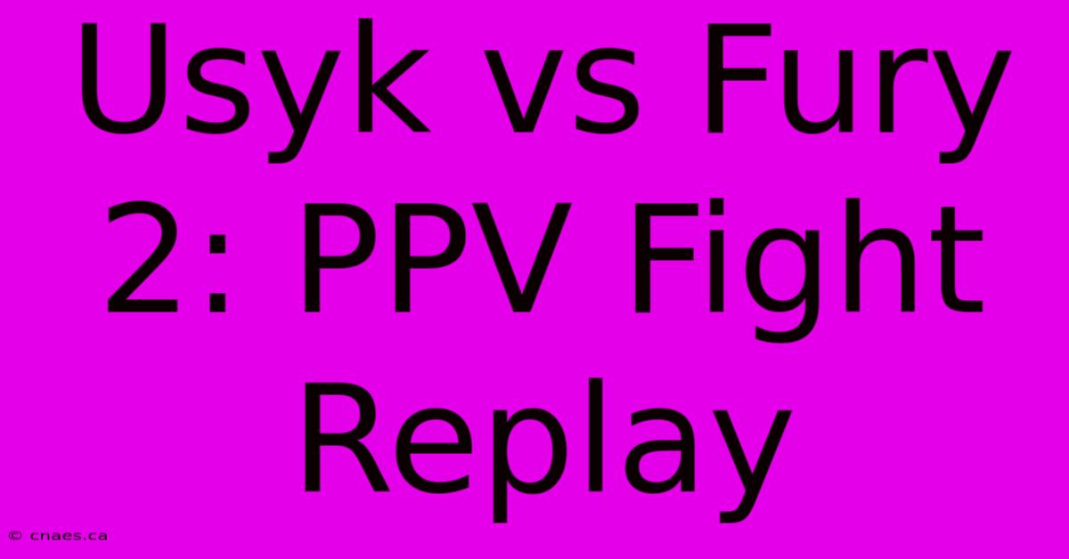 Usyk Vs Fury 2: PPV Fight Replay