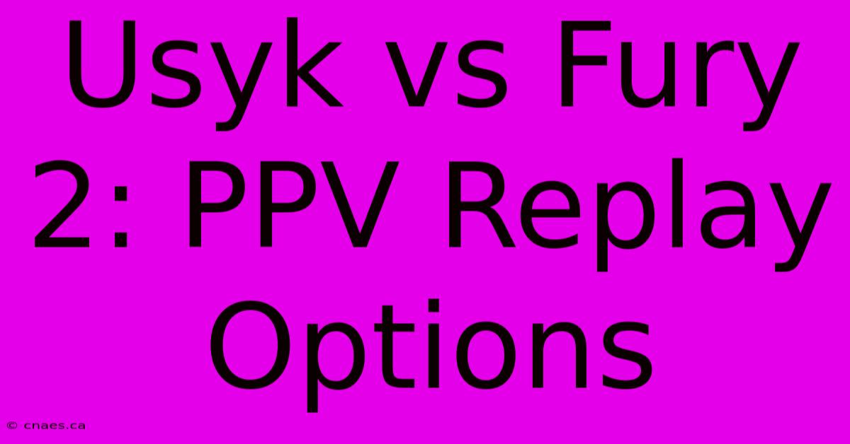 Usyk Vs Fury 2: PPV Replay Options