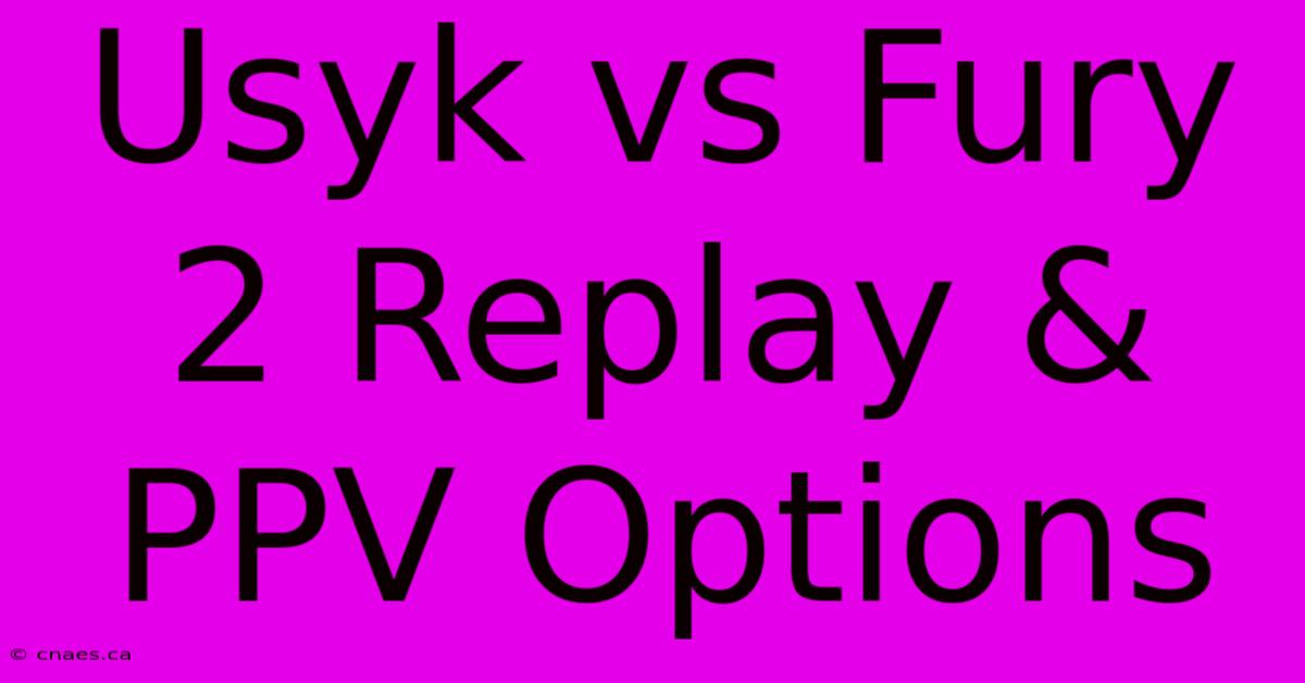 Usyk Vs Fury 2 Replay & PPV Options